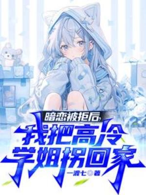 暗戀被拒後，我把高冷學姐拐回家